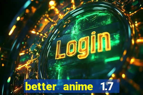 better anime 1.7 apk download
